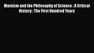 PDF Marxism and the Philosophy of Science : A Critical History : The First Hundred Years PDF
