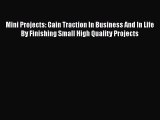 Read Mini Projects: Gain Traction In Business And In Life By Finishing Small High Quality Projects
