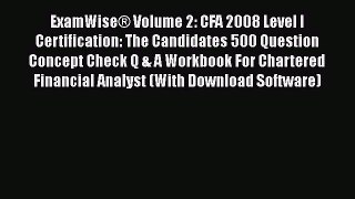 Download ExamWiseÂ® Volume 2: CFA 2008 Level I Certification: The Candidates 500 Question Concept
