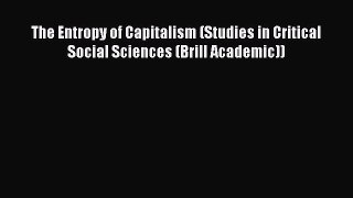 Read The Entropy of Capitalism (Studies in Critical Social Sciences (Brill Academic)) PDF Free