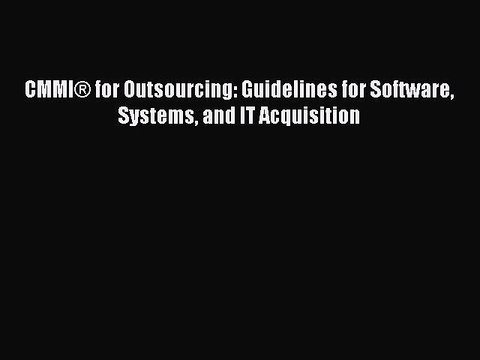 [Read PDF] CMMI® for Outsourcing: Guidelines for Software Systems and IT Acquisition Download