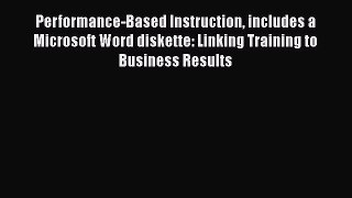 Read Performance-Based Instruction includes a Microsoft Word diskette: Linking Training to