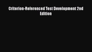 Read Criterion-Referenced Test Development 2nd Edition Free Books