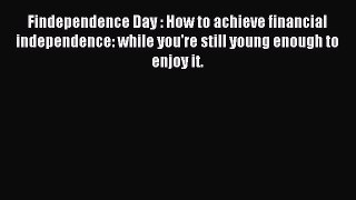 Read Findependence Day : How to achieve financial independence: while you're still young enough