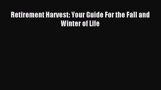 Read Retirement Harvest: Your Guide For the Fall and Winter of Life E-Book Free