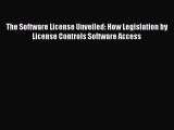Read The Software License Unveiled: How Legislation by License Controls Software Access Free