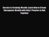 [Read PDF] Secrets to Creating Wealth: Learn How to Create Outrageous Wealth with Only 2 Pennies