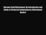 Download Extreme Early Retirement: An Introduction and Guide to Financial Independence (Retirement