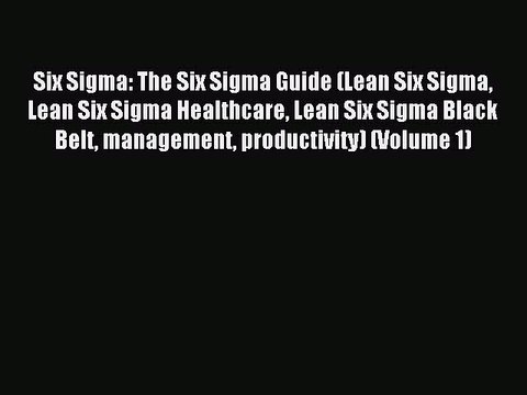 [Read PDF] Six Sigma: The Six Sigma Guide (Lean Six Sigma Lean Six Sigma Healthcare Lean Six
