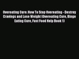 Read Overeating Cure: How To Stop Overeating - Destroy Cravings and Lose Weight (Overeating