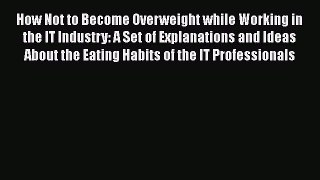 Read How Not to Become Overweight while Working in the IT Industry: A Set of Explanations and