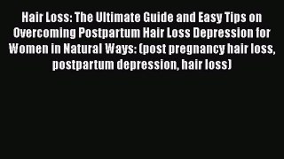 Read Hair Loss: The Ultimate Guide and Easy Tips on Overcoming Postpartum Hair Loss Depression
