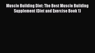 Read Muscle Building Diet: The Best Muscle Building Supplement (Diet and Exercise Book 1) Ebook