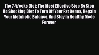 Read The 7-Weeks Diet: The Most Effective Step By Step No Shocking Diet To Turn Off Your Fat
