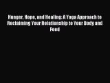 Read Hunger Hope and Healing: A Yoga Approach to Reclaiming Your Relationship to Your Body