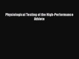 Read Physiological Testing of the High-Performance Athlete Ebook Free