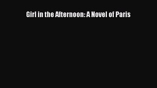 Download Girl in the Afternoon: A Novel of Paris Ebook Free