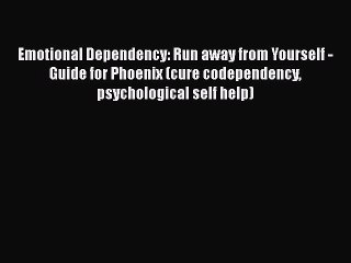 Read Emotional Dependency: Run away from Yourself - Guide for Phoenix (cure codependency psychological