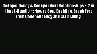 Read Codependency & Codependent Relationships ~ 2 in 1 Book-Bundle ~: How to Stop Enabling