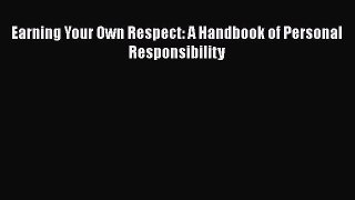 Read Earning Your Own Respect: A Handbook of Personal Responsibility PDF Free