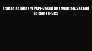 Read Book Transdisciplinary Play-Based Intervention Second Edition (TPBI2) E-Book Free