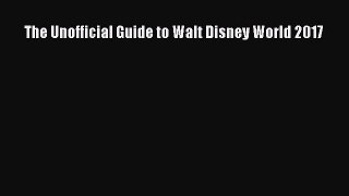 [PDF] The Unofficial Guide to Walt Disney World 2017 [Download] Full Ebook