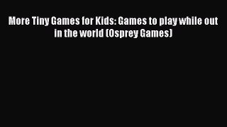 [PDF] More Tiny Games for Kids: Games to play while out in the world (Osprey Games) [Read]