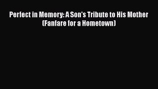 [PDF] Perfect in Memory: A Son's Tribute to His Mother (Fanfare for a Hometown) [Download]