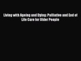 Read Living with Ageing and Dying: Palliative and End of Life Care for Older People Ebook Free