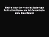 Read Medical Image Understanding Technology: Artificial Intelligence and Soft-Computing for