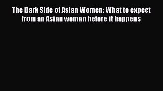 Download The Dark Side of Asian Women: What to expect from an Asian woman before it happens