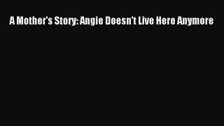 Read A Mother's Story: Angie Doesn't Live Here Anymore Ebook Free