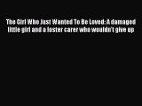 [PDF] The Girl Who Just Wanted To Be Loved: A damaged little girl and a foster carer who wouldn't