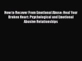 Read How to Recover From Emotional Abuse: Heal Your Broken Heart: Psychological and Emotional