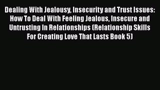 Download Dealing With Jealousy Insecurity and Trust Issues: How To Deal With Feeling Jealous