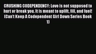 Download CRUSHING CODEPENDENCY: Love is not supposed to hurt or break you. It is meant to uplift