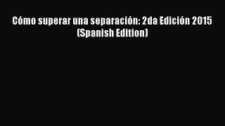 Download Cómo superar una separación: 2da Edición 2015 (Spanish Edition) PDF Free