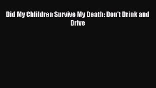 Read Did My Chlildren Survive My Death: Don't Drink and Drive Ebook Free