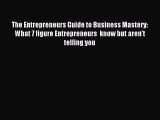 Popular book The Entrepreneurs Guide to Business Mastery: What 7 figure Entrepreneurs  know