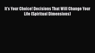 Download It's Your Choice! Decisions That Will Change Your Life (Spiritual Dimensions) Ebook