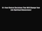 Download It's Your Choice! Decisions That Will Change Your Life (Spiritual Dimensions) Ebook