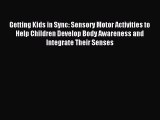 Read Getting Kids in Sync: Sensory Motor Activities to Help Children Develop Body Awareness