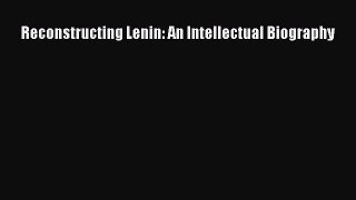 PDF Reconstructing Lenin: An Intellectual Biography [PDF] Online