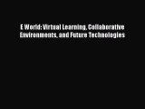 read here E World: Virtual Learning Collaborative Environments and Future Technologies