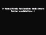 Read The Heart of Mindful Relationships: Meditations on Togetherness (Mindfulness) Ebook Free