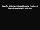 Download Hope For Addiction: Help and Hope for Families of Those Struggling with Addiction