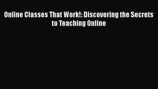 read now Online Classes That Work!: Discovering the Secrets to Teaching Online