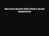 Read How to Free the Inner Child: A Path to Joy and Empowerment Ebook Free