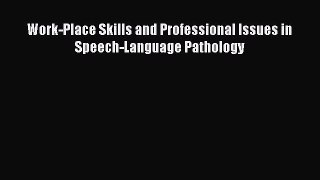 Read hereWork-Place Skills and Professional Issues in Speech-Language Pathology