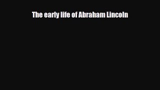 Download The early life of Abraham Lincoln Free Books